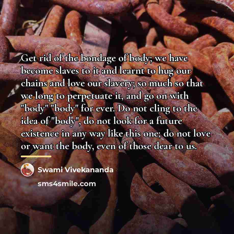 “Get rid of the bondage of body; we have become…” quote by Swami Vivekananda