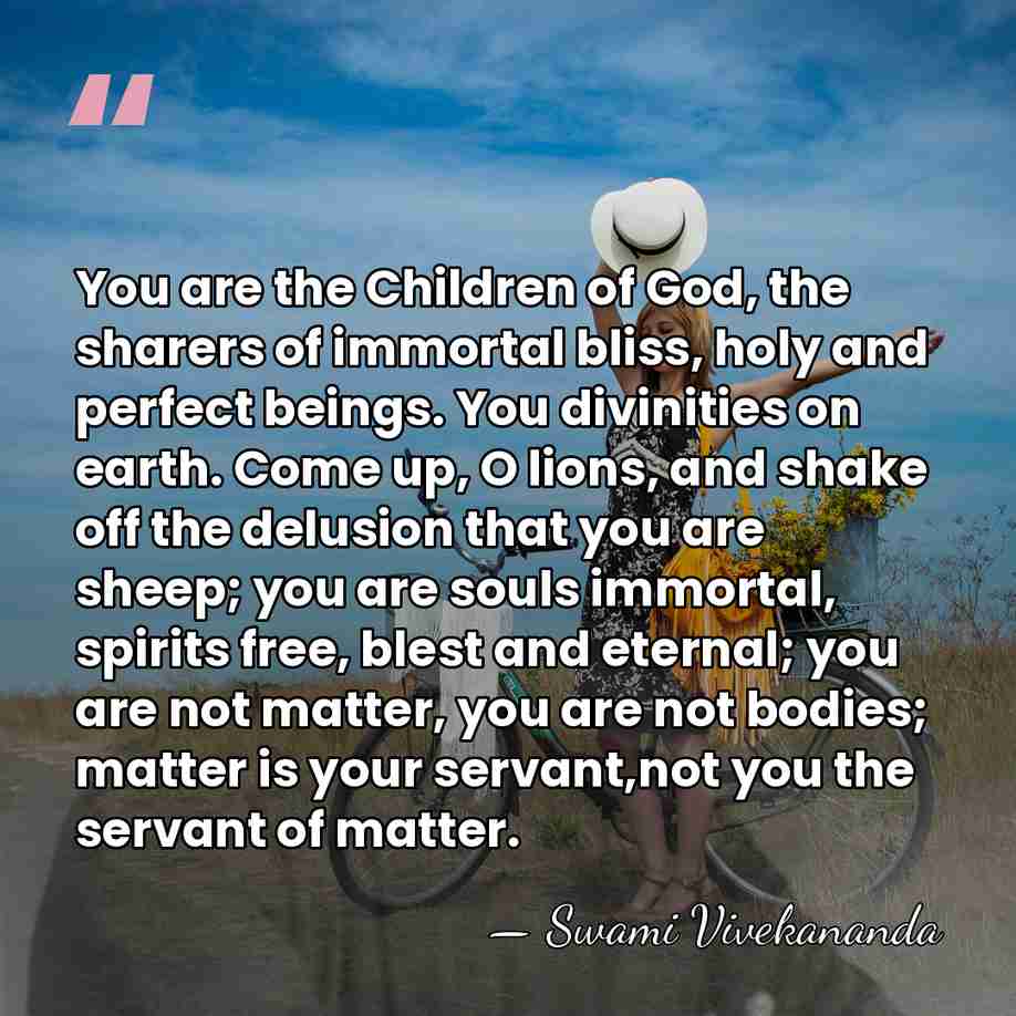 You are the Children of God, the sharers of immortal bliss, holy&hellip; - Swami Vivekananda