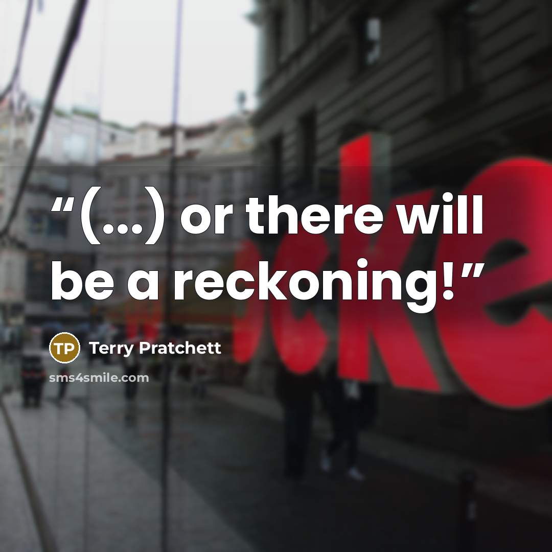 “(...) or there will be a reckoning!” quote by Terry Pratchett