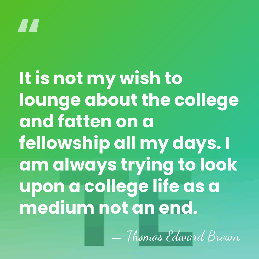 It is not my wish to lounge about the college and fatten&hellip; - Thomas Edward Brown