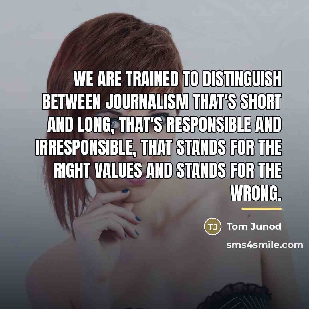 “We are trained to distinguish between journalism that's short and…” quote by Tom Junod