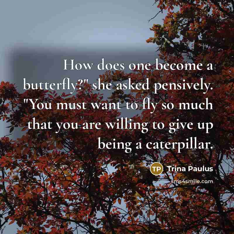 “"How does one become a butterfly?" she asked pensively. "You…” quote by Trina Paulus