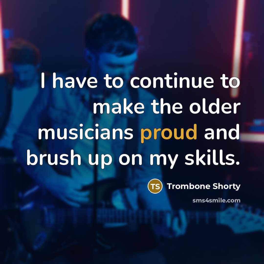 “I have to continue to make the older musicians proud…” quote by Trombone Shorty