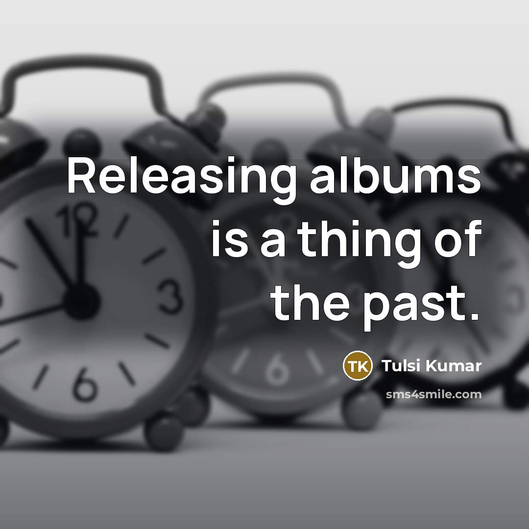 “Releasing albums is a thing of the past.…” quote by Tulsi Kumar