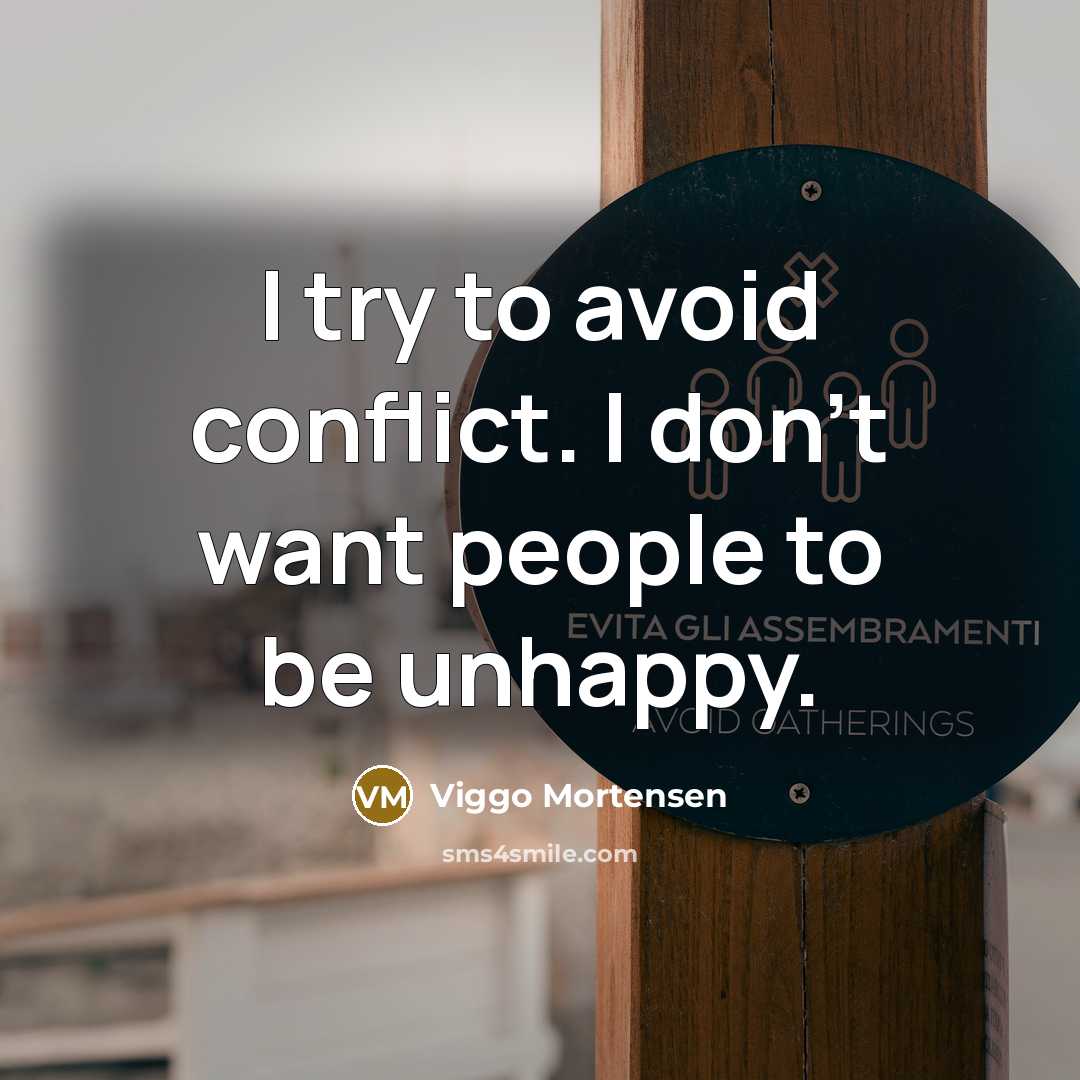 “I try to avoid conflict. I don't want people to…” quote by Viggo Mortensen