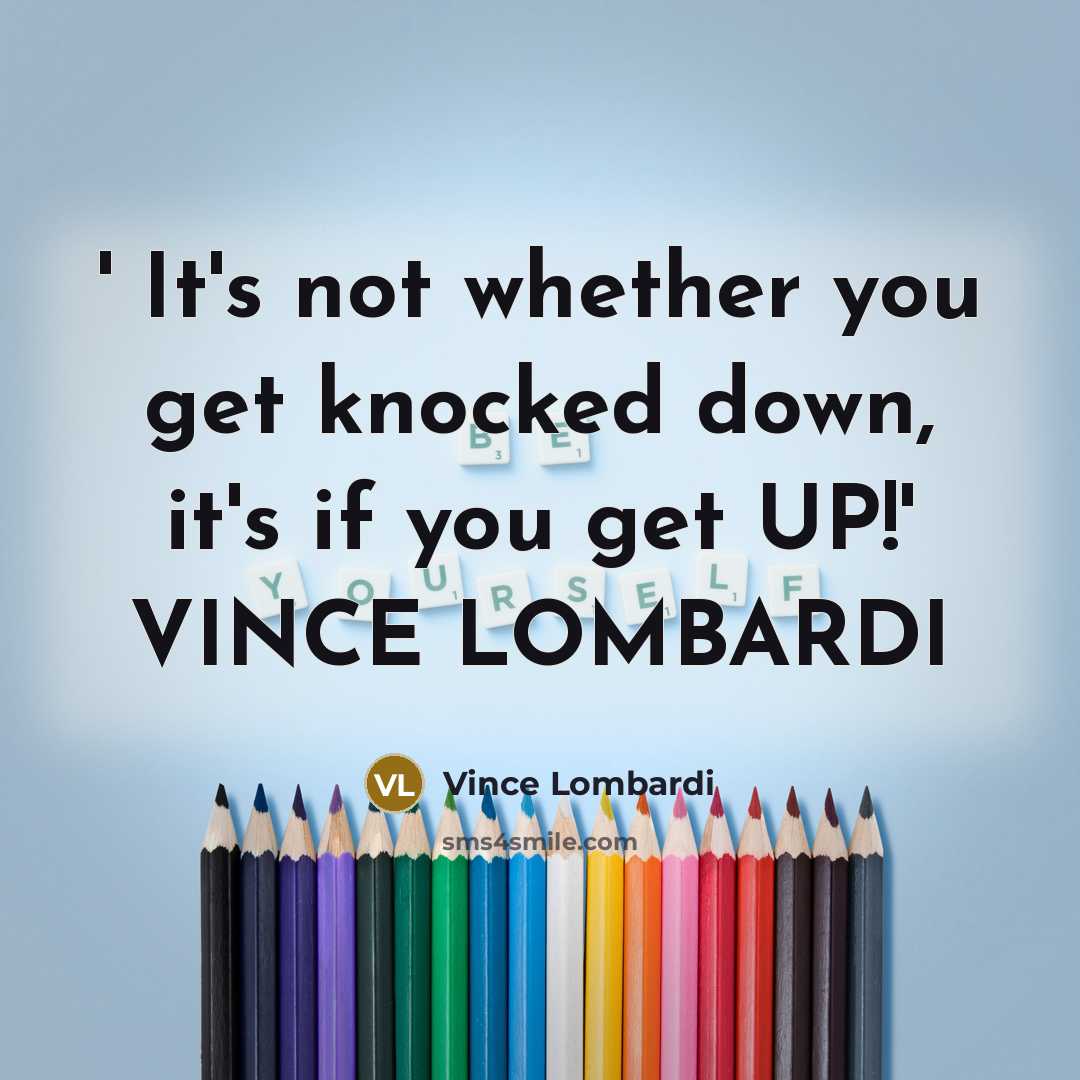 “' It's not whether you get knocked down, it's if…” quote by VINCE LOMBARDI