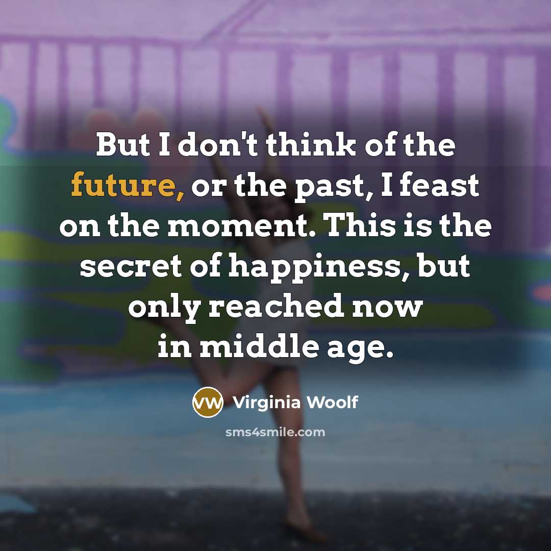 “But I don't think of the future, or the past,…” quote by Virginia Woolf