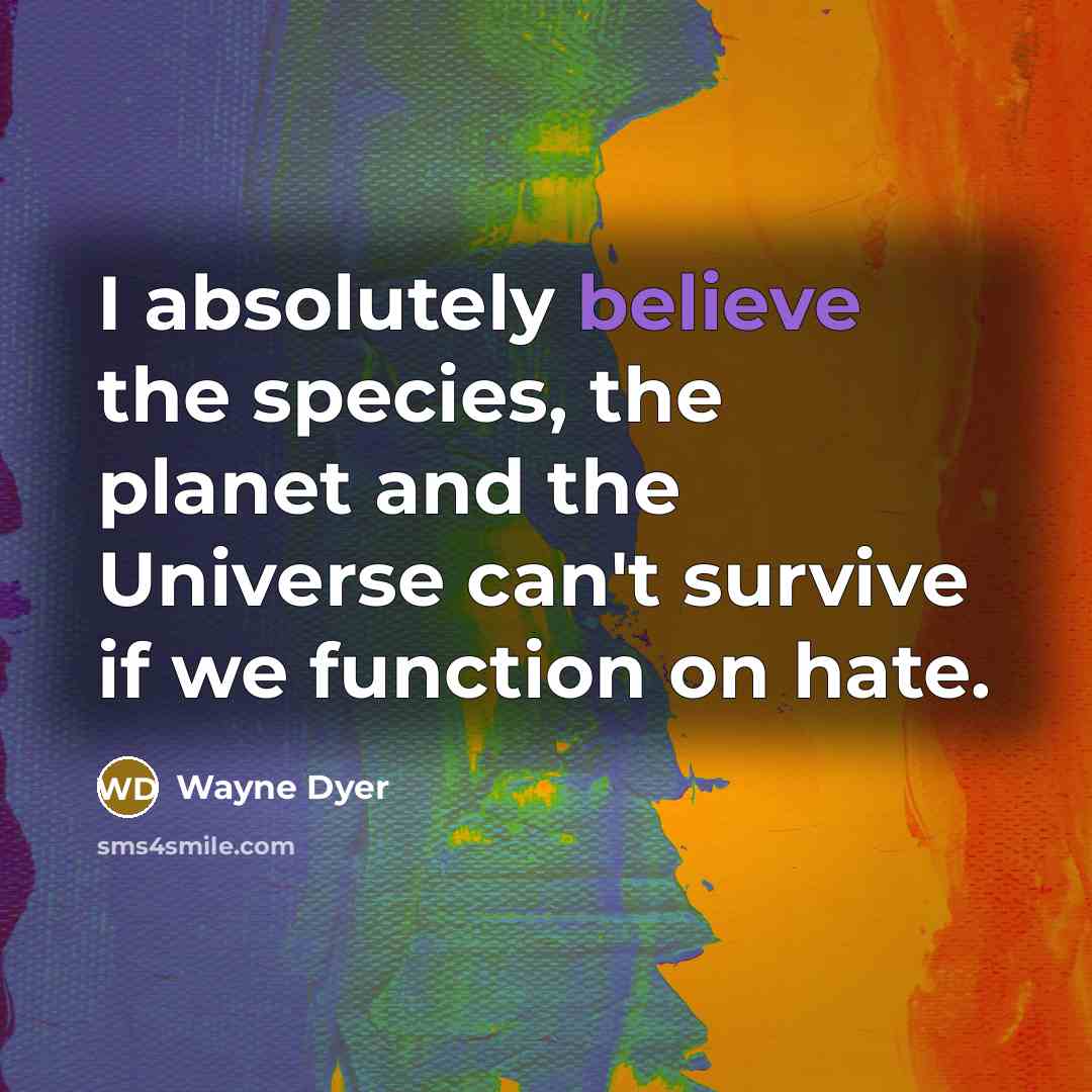“I absolutely believe the species, the planet and the Universe…” quote by Wayne Dyer