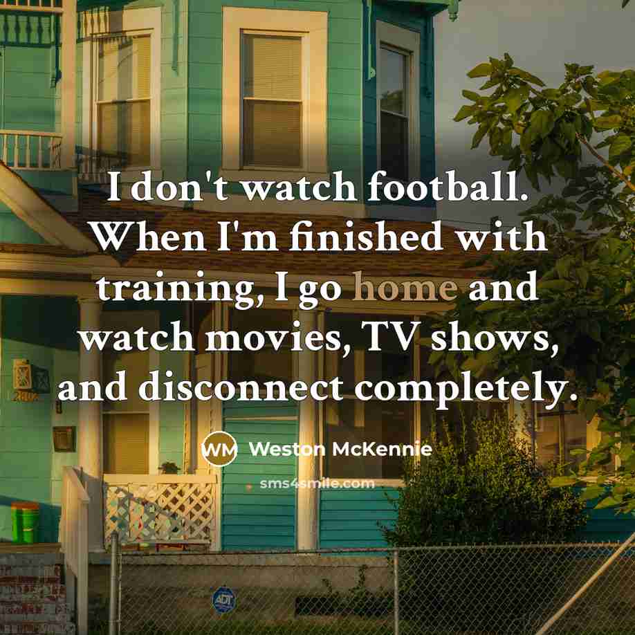 “I don't watch football. When I'm finished with training, I…” quote by Weston McKennie