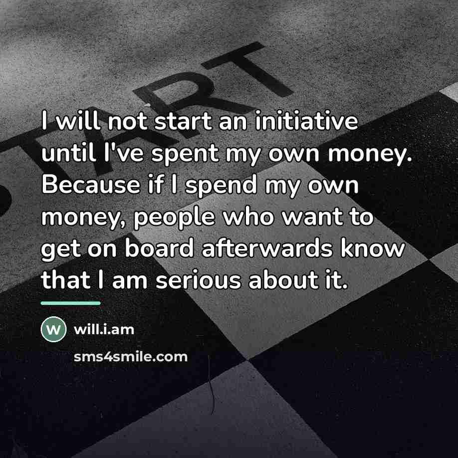 “I will not start an initiative until I've spent my…” quote by will.i.am