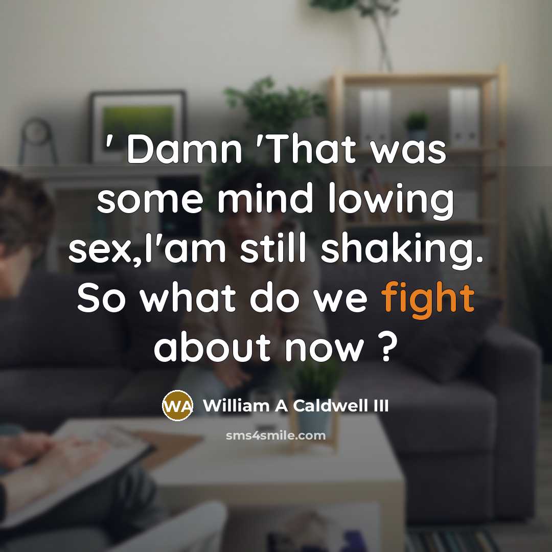 “' Damn 'That was some mind lowing sex,I'am still shaking. So what do we fight about now ?” quote by William A Caldwell III