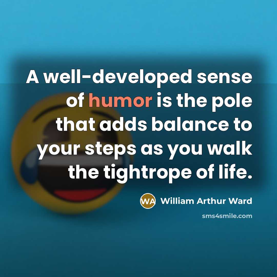 “A well-developed sense of humor is the pole that adds…” quote by William Arthur Ward