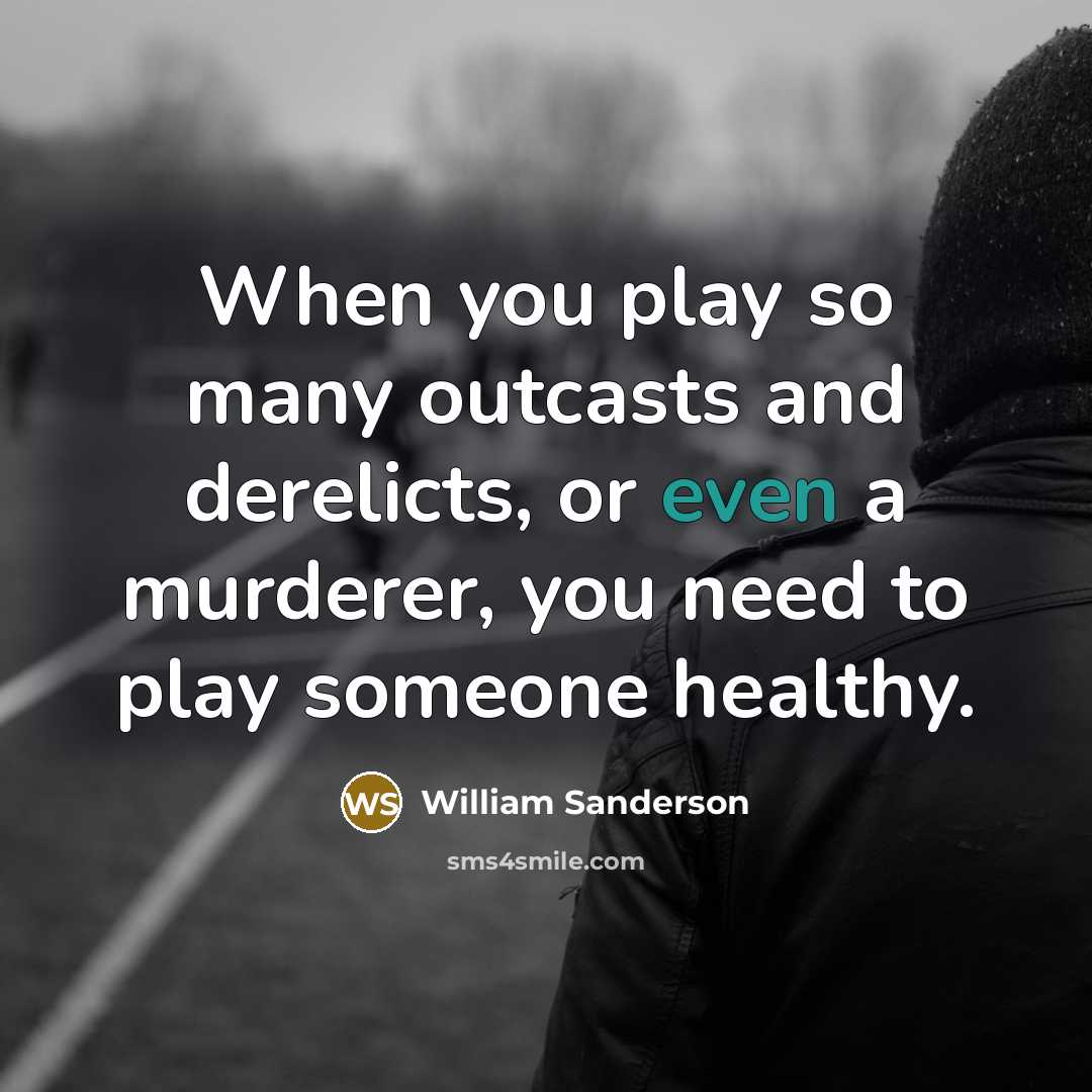 “When you play so many outcasts and derelicts, or even…” quote by William Sanderson
