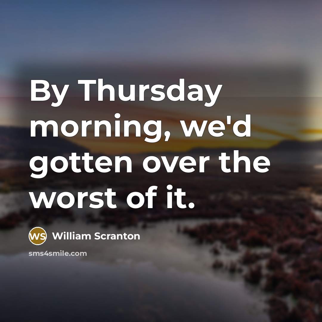 “By Thursday morning, we'd gotten over the worst of it.…” quote by William Scranton