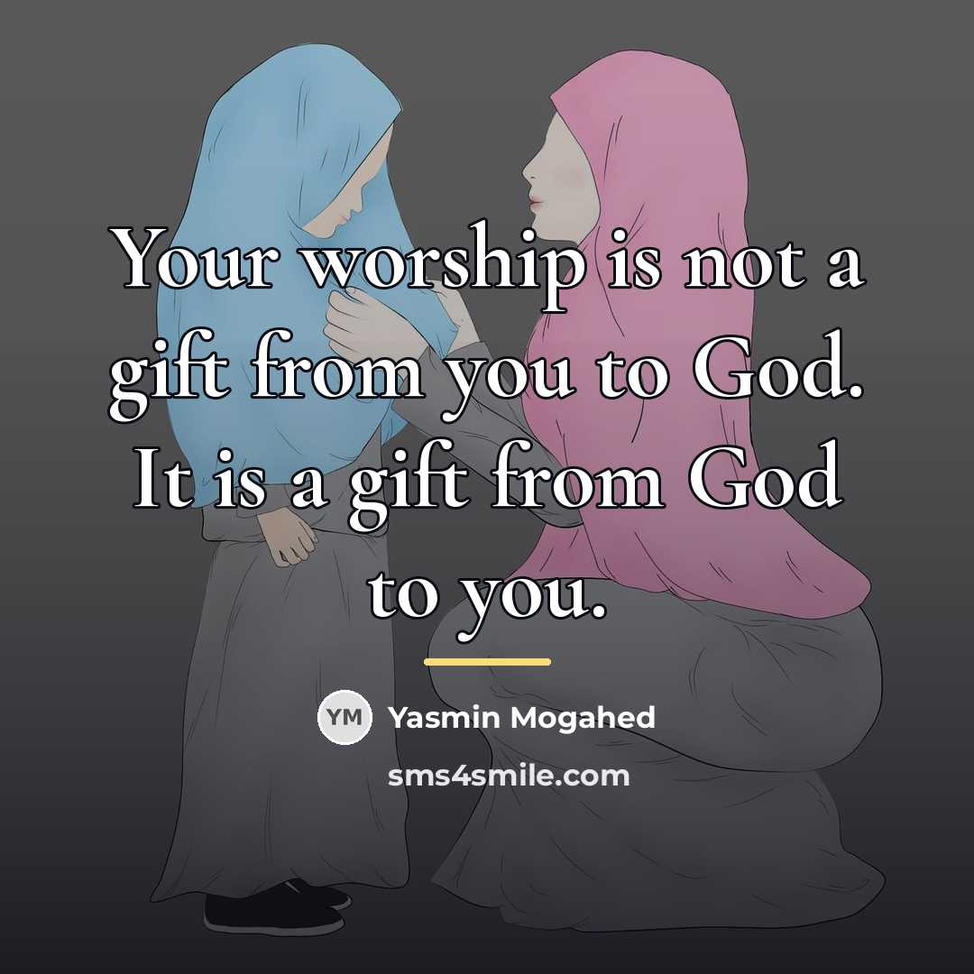 “Your worship is not a gift from you to God.…” quote by Yasmin Mogahed