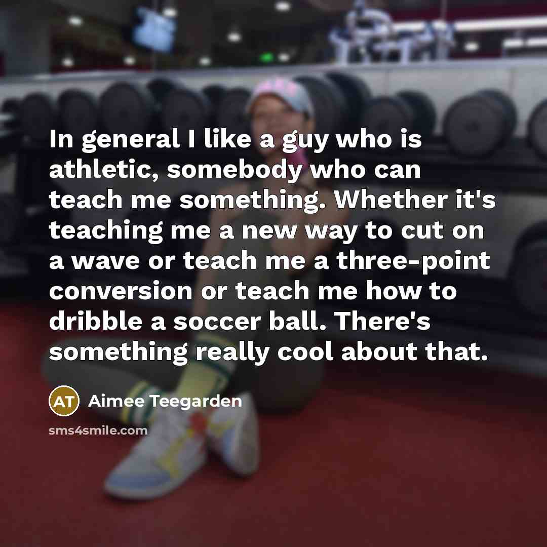 “In general I like a guy who is athletic, somebody…” quote by Aimee Teegarden