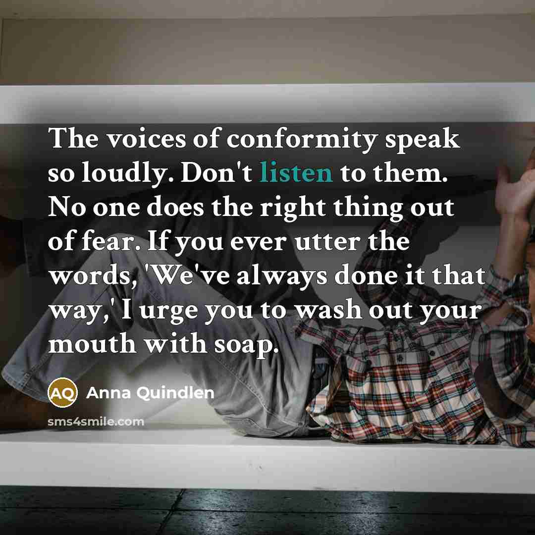 “The voices of conformity speak so loudly. Don't listen to…” quote by Anna Quindlen