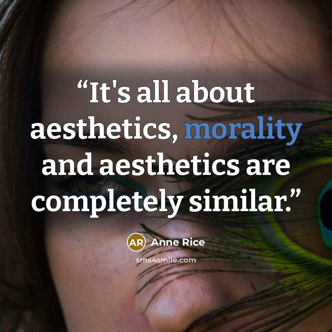 “It's all about aesthetics, morality and aesthetics are completely similar.” quote by Anne Rice