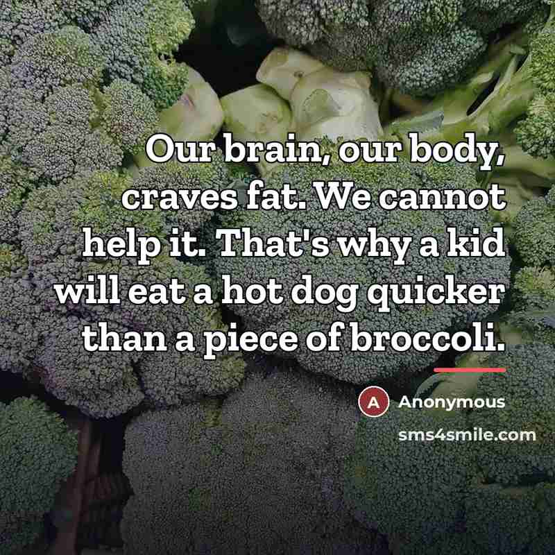 “Our brain, our body, craves fat. We cannot help it.…” quote by Anonymous