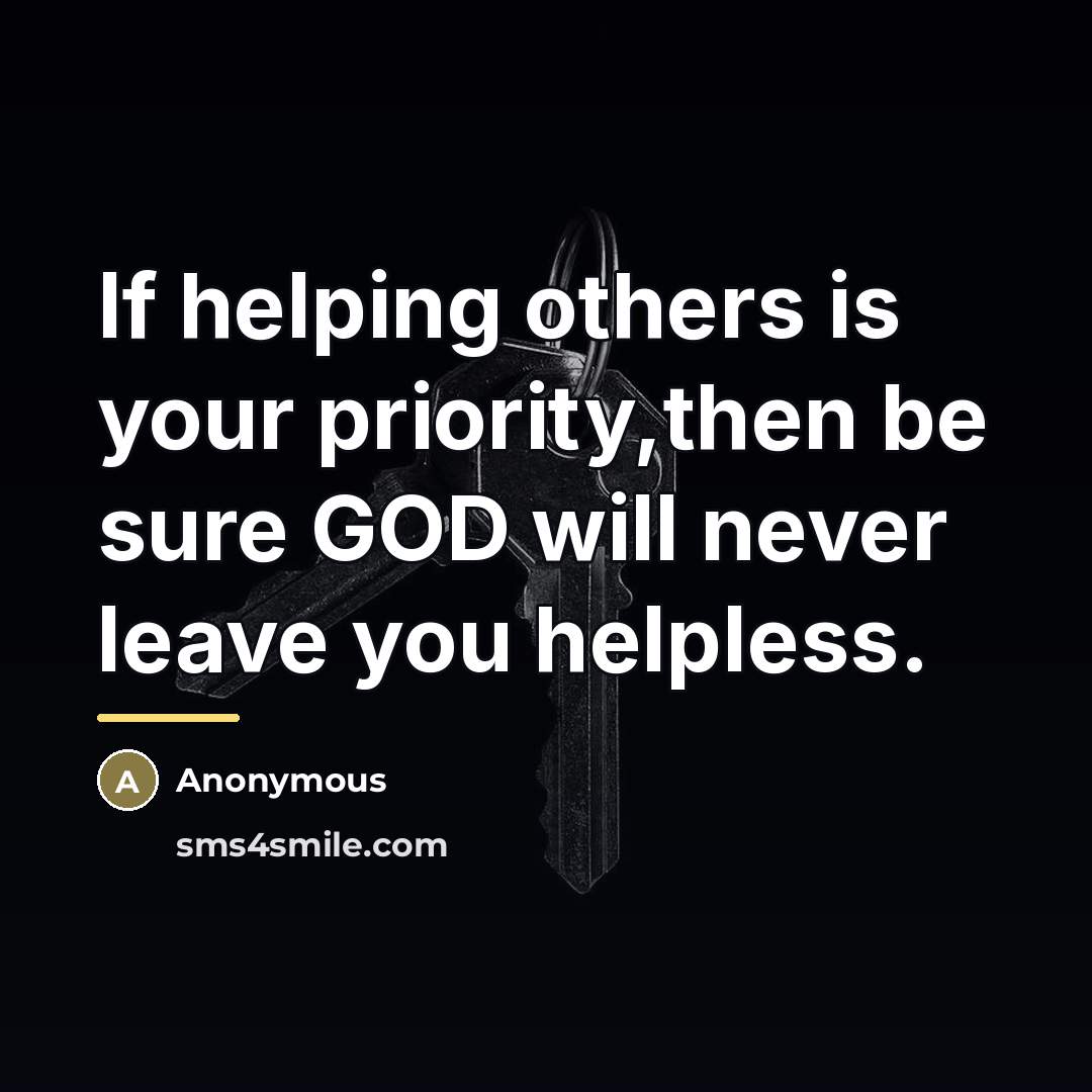 “If helping others is your priority,then be sure GOD will…” quote by Anonymous