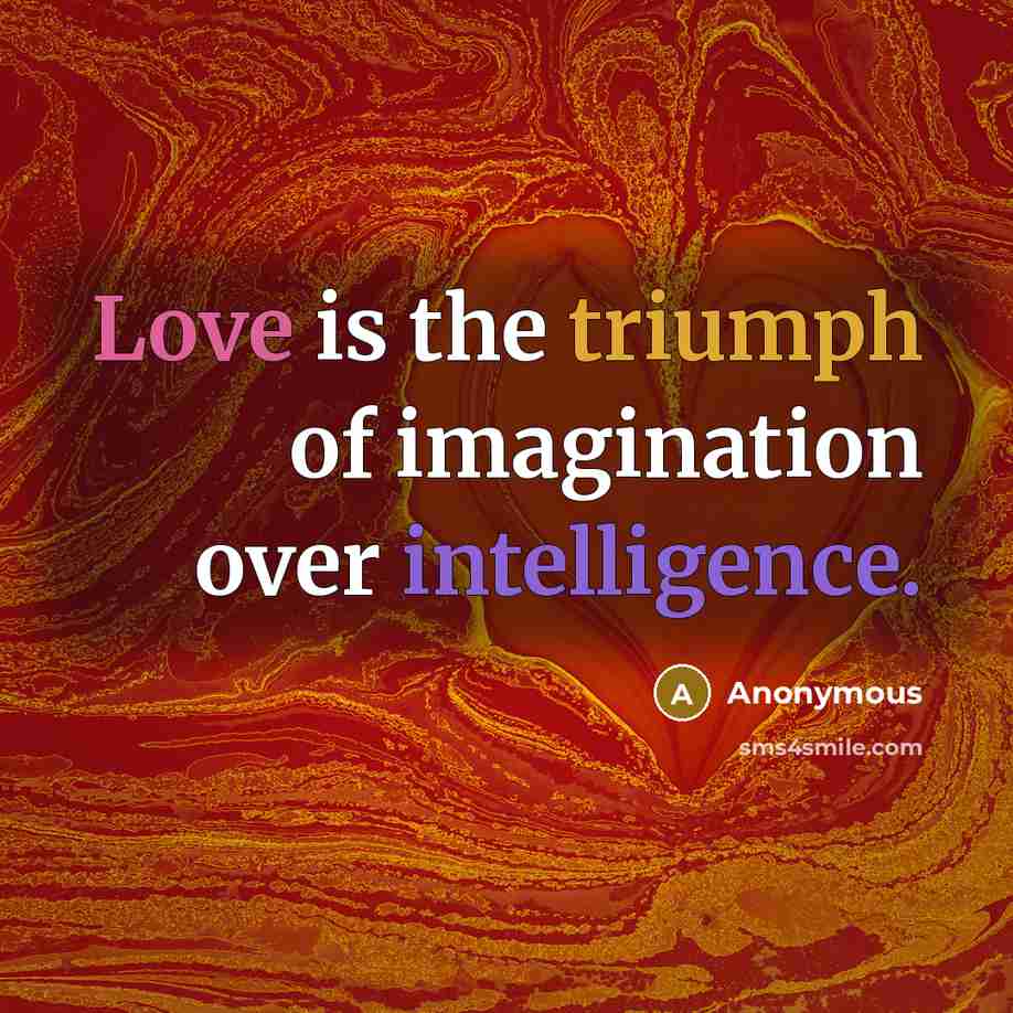 “Love is the triumph of imagination over intelligence.” quote by Anonymous
