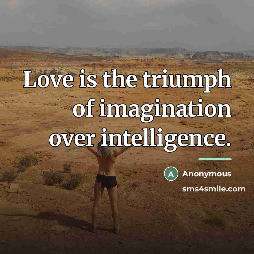 “Love is the triumph of imagination over intelligence.…” quote by Anonymous