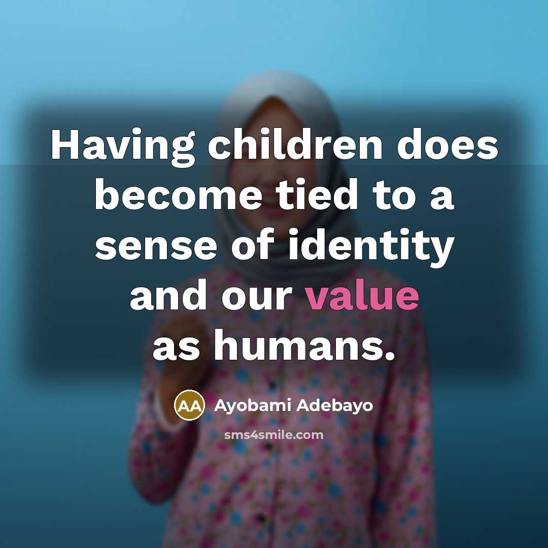 “Having children does become tied to a sense of identity…” quote by Ayobami Adebayo