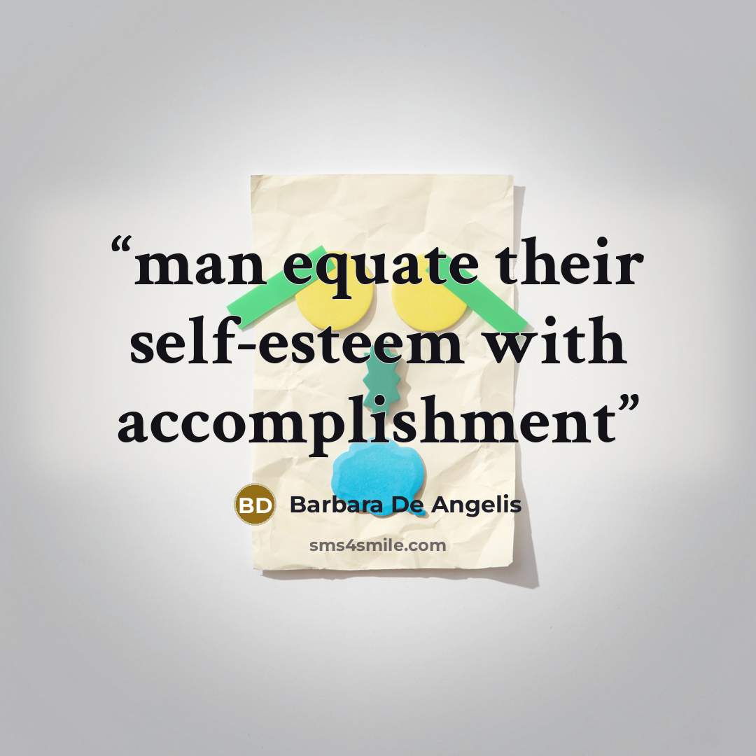 “man equate their self-esteem with accomplishment” quote by Barbara De Angelis
