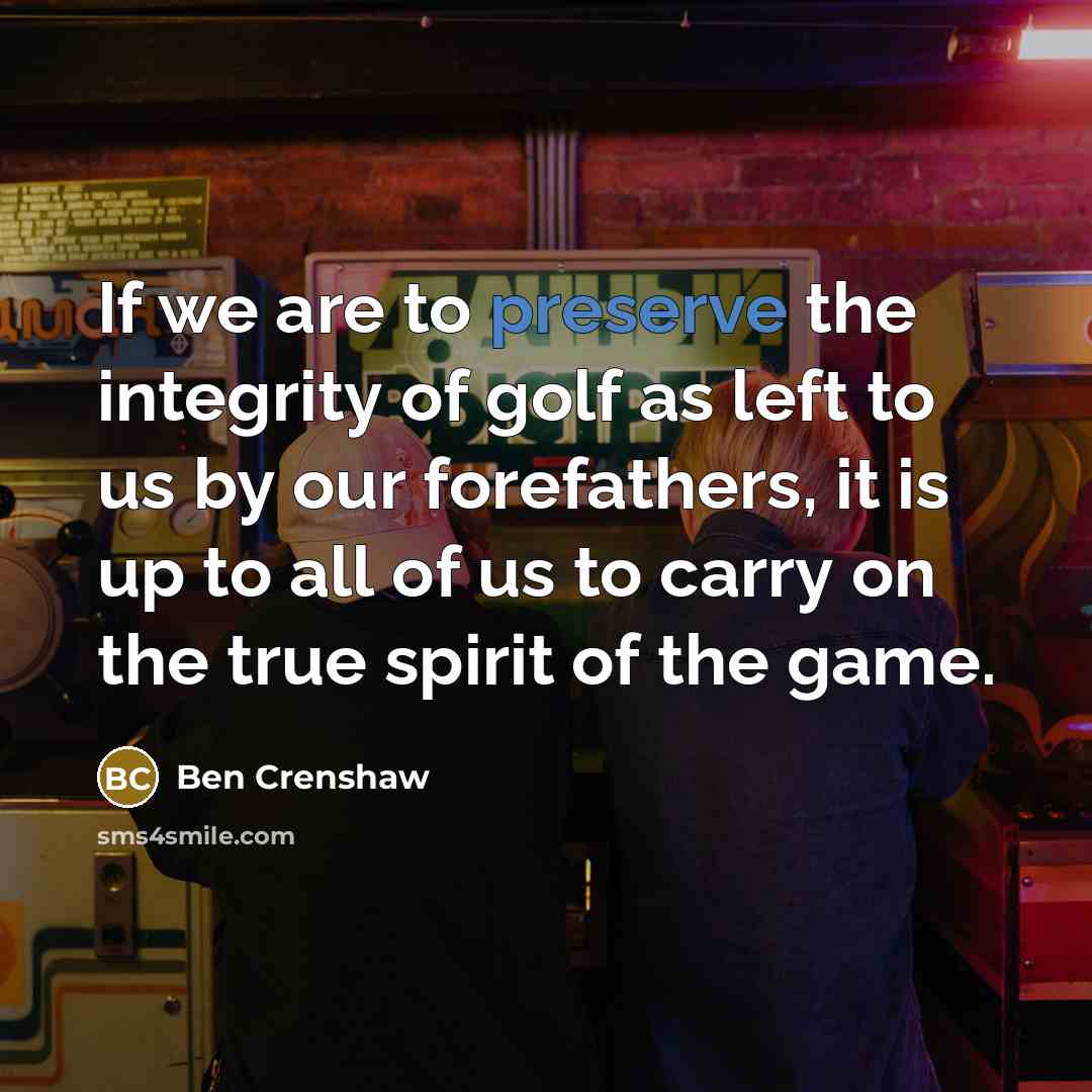 “If we are to preserve the integrity of golf as…” quote by Ben Crenshaw