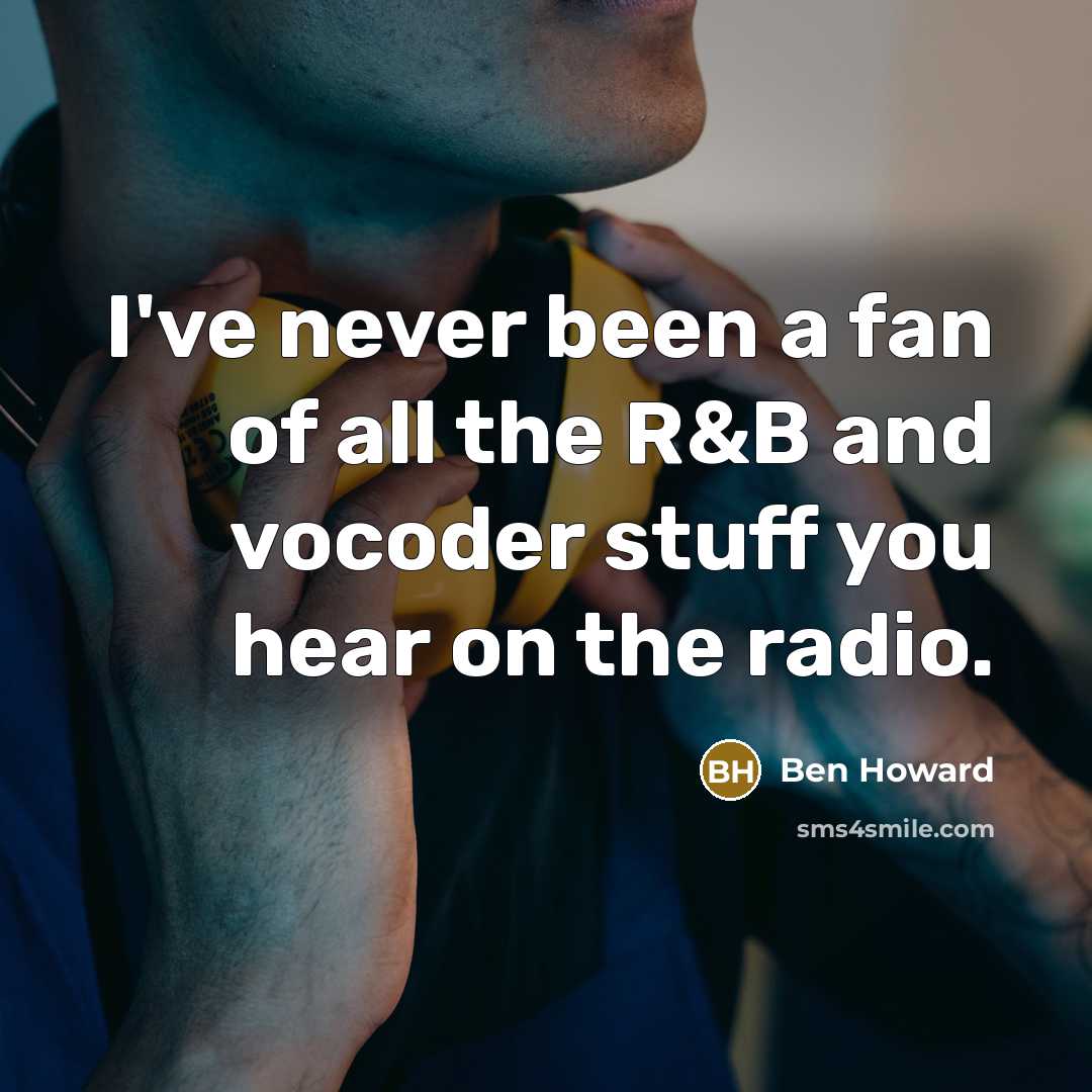 “I've never been a fan of all the R&B and…” quote by Ben Howard