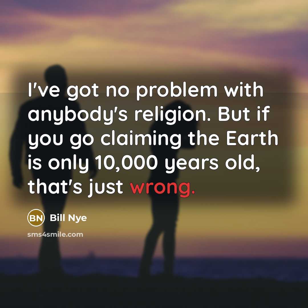“I've got no problem with anybody's religion. But if you…” quote by Bill Nye