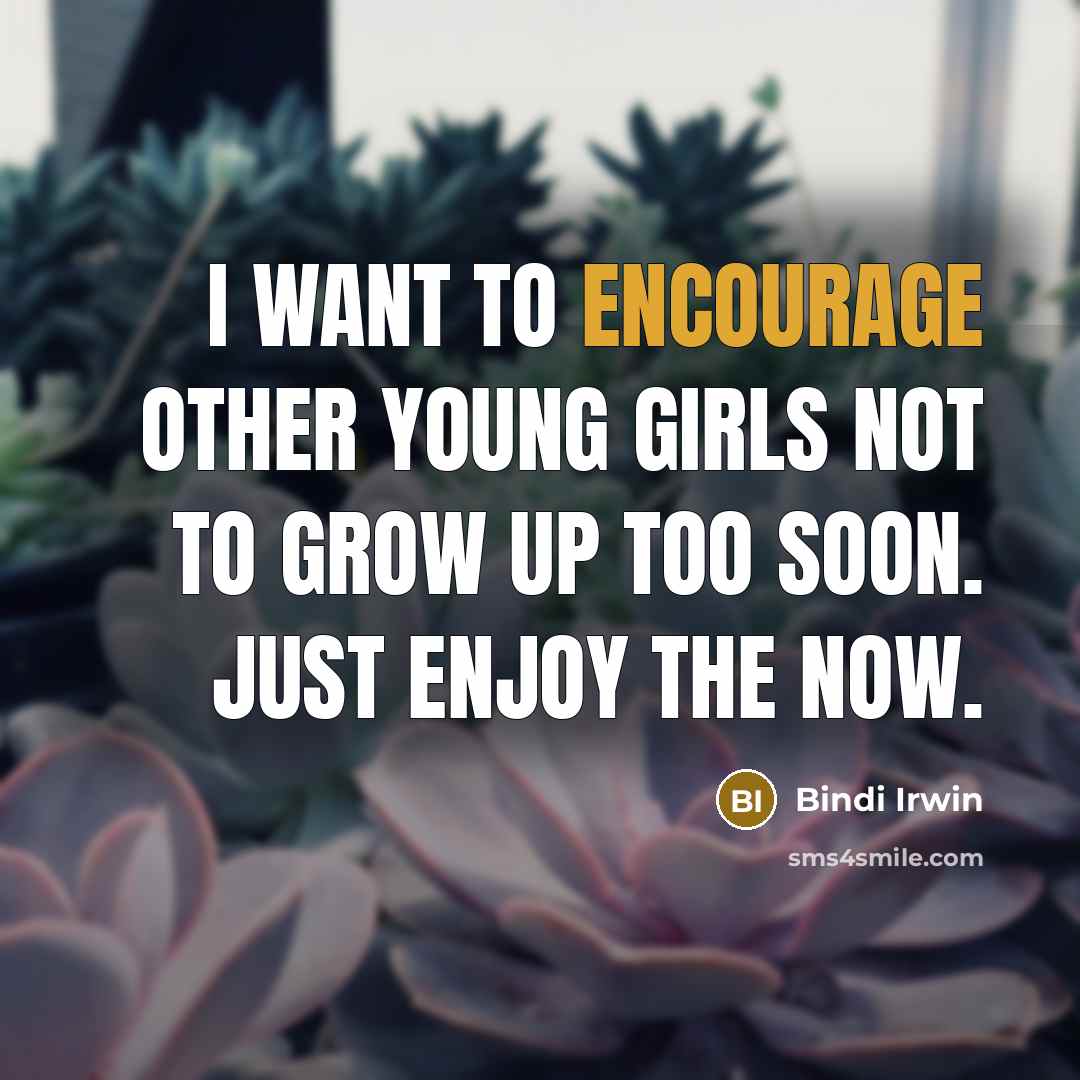 “I want to encourage other young girls not to grow…” quote by Bindi Irwin