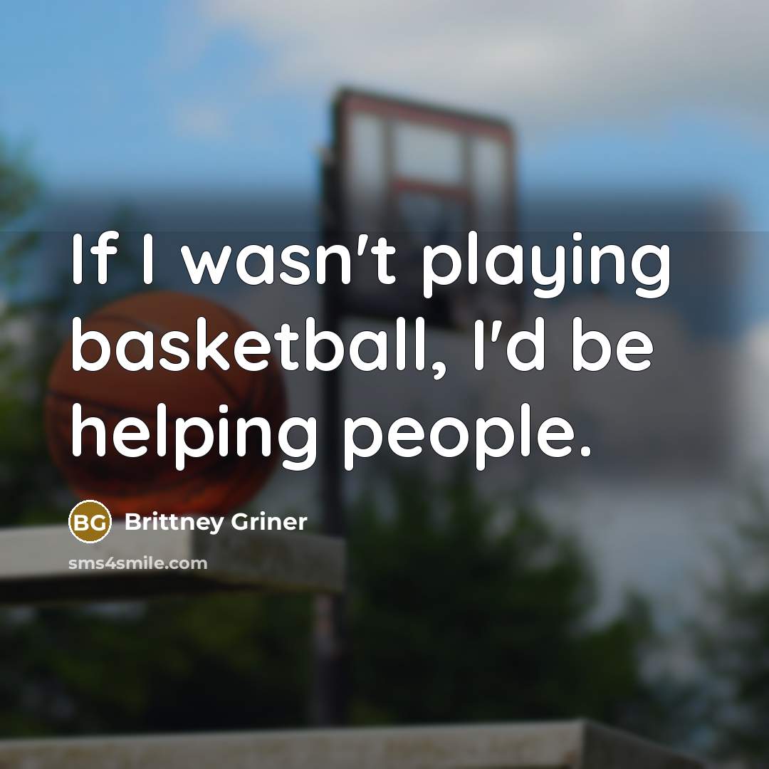 “If I wasn't playing basketball, I'd be helping people.…” quote by Brittney Griner