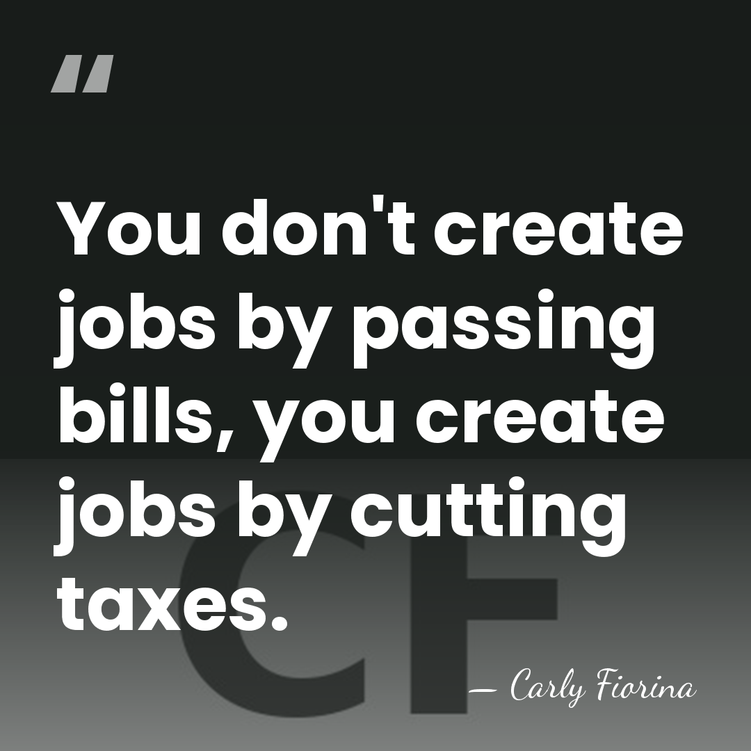 You don't create jobs by passing bills, you create jobs by cutting&hellip; - Carly Fiorina