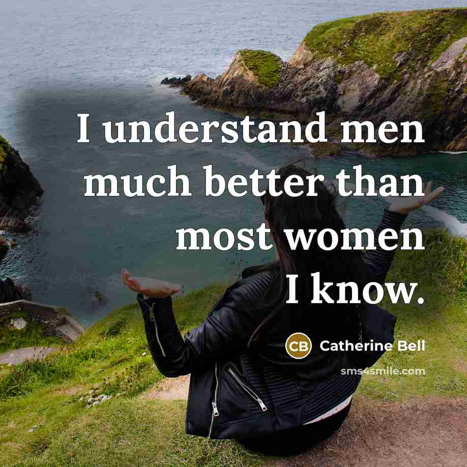 “I understand men much better than most women I know.…” quote by Catherine Bell