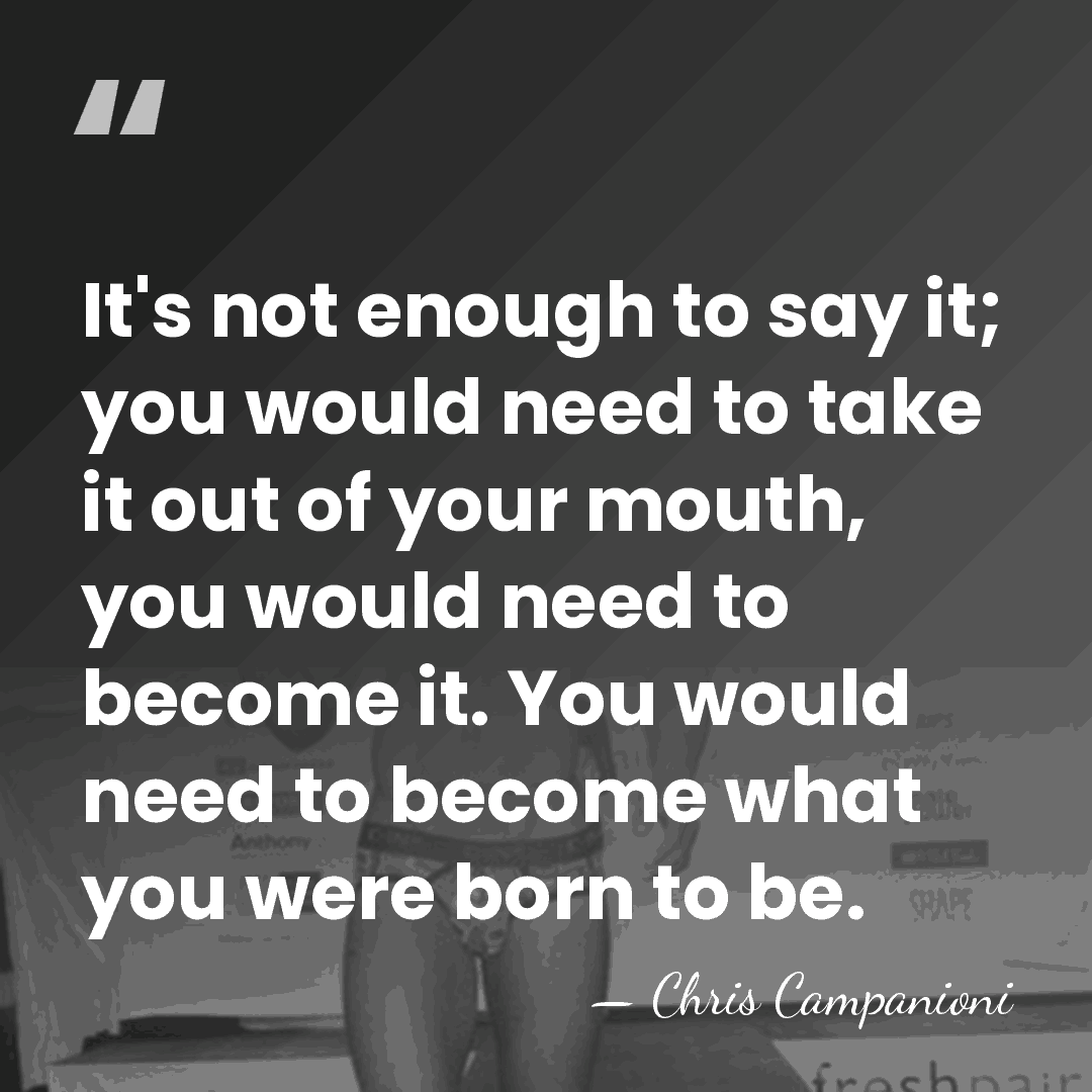 It's not enough to say it; you would need to take it&hellip; - Chris Campanioni