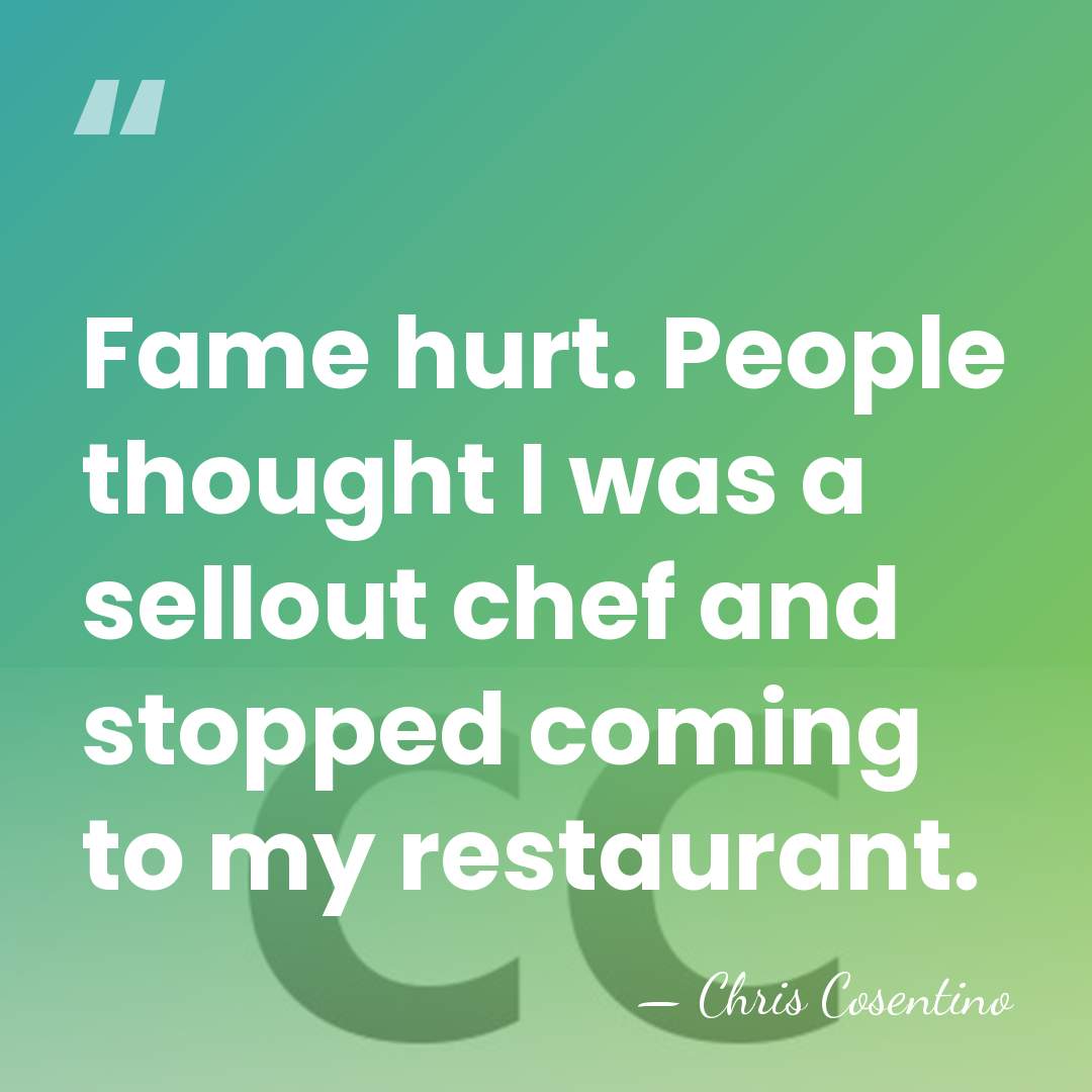 Fame hurt. People thought I was a sellout chef and stopped coming&hellip; - Chris Cosentino