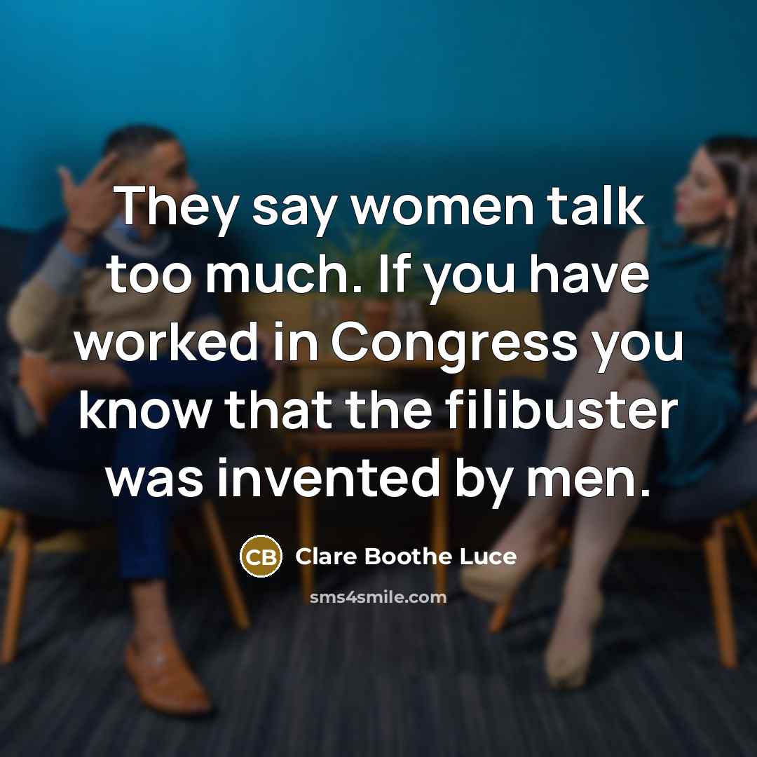 “They say women talk too much. If you have worked…” quote by Clare Boothe Luce