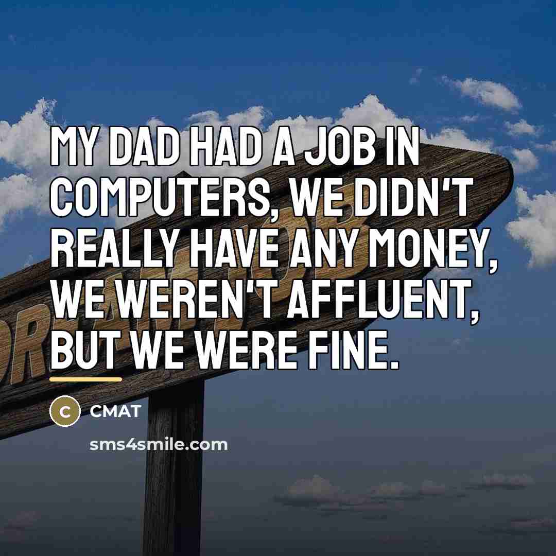 “My dad had a job in computers, we didn't really…” quote by CMAT