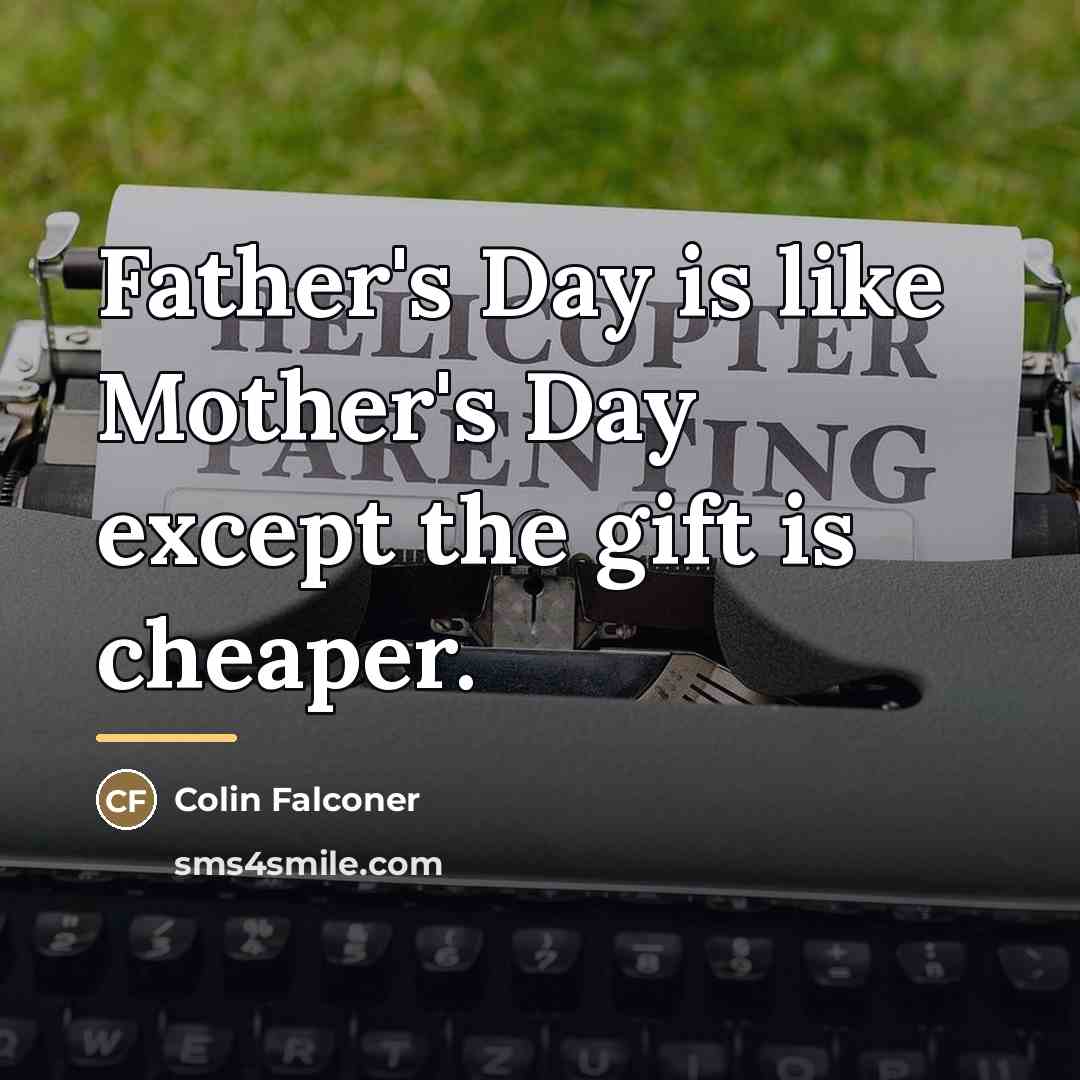 “Father's Day is like Mother's Day except the gift is…” quote by Colin Falconer