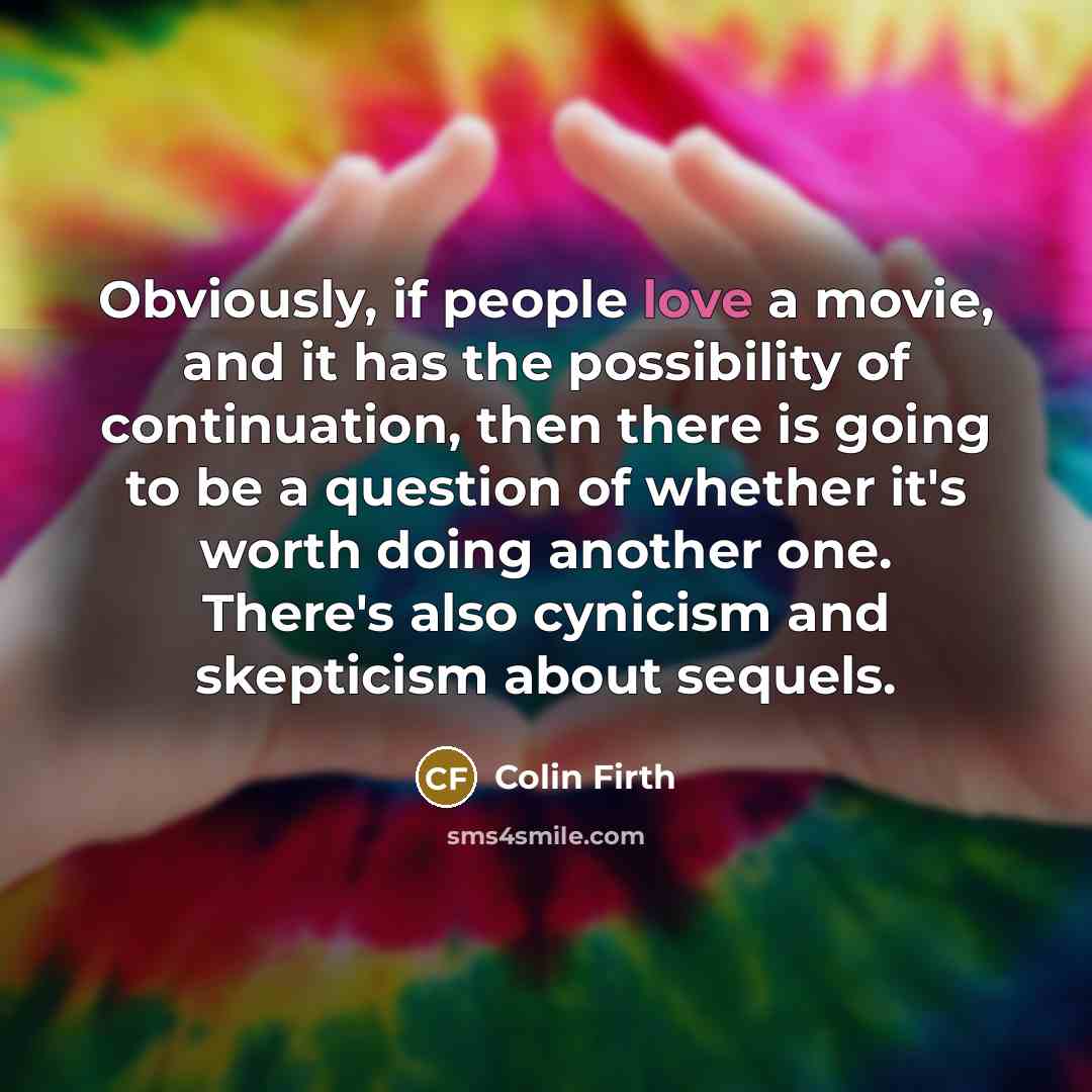 “Obviously, if people love a movie, and it has the…” quote by Colin Firth