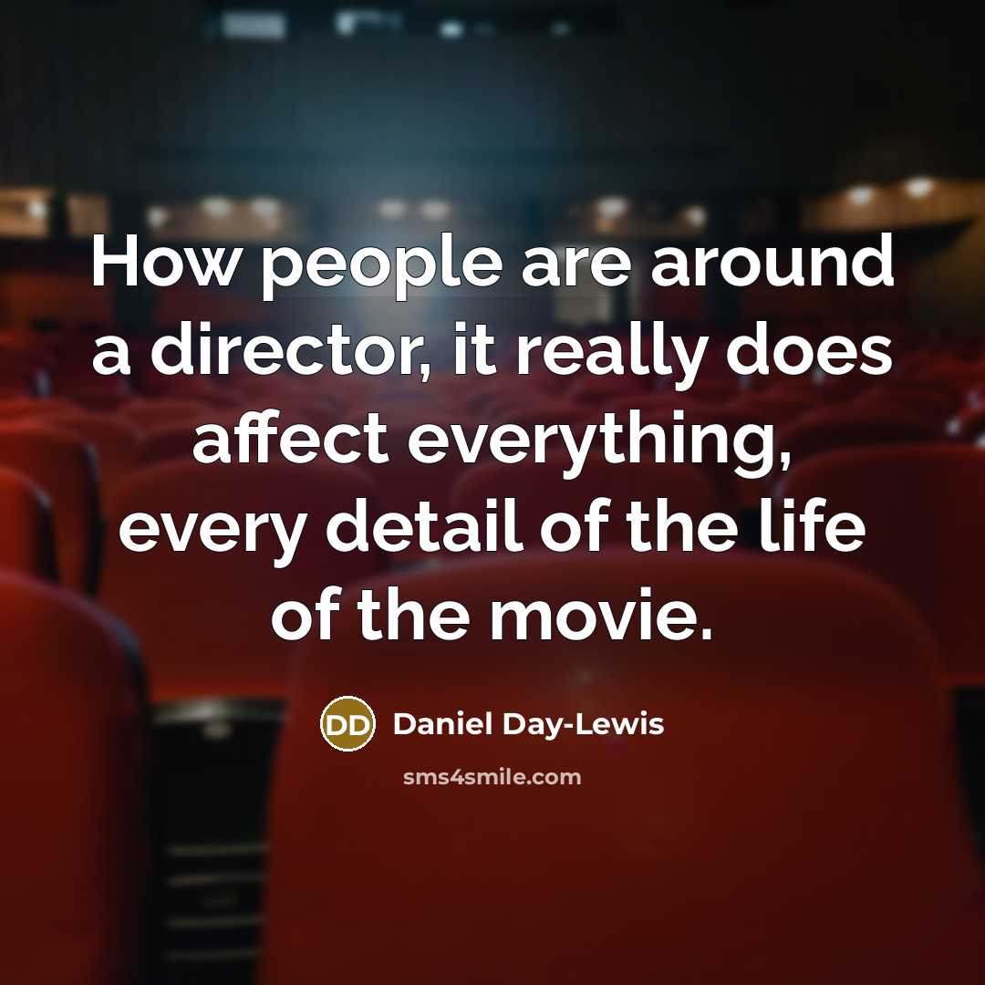 “How people are around a director, it really does affect…” quote by Daniel Day-Lewis