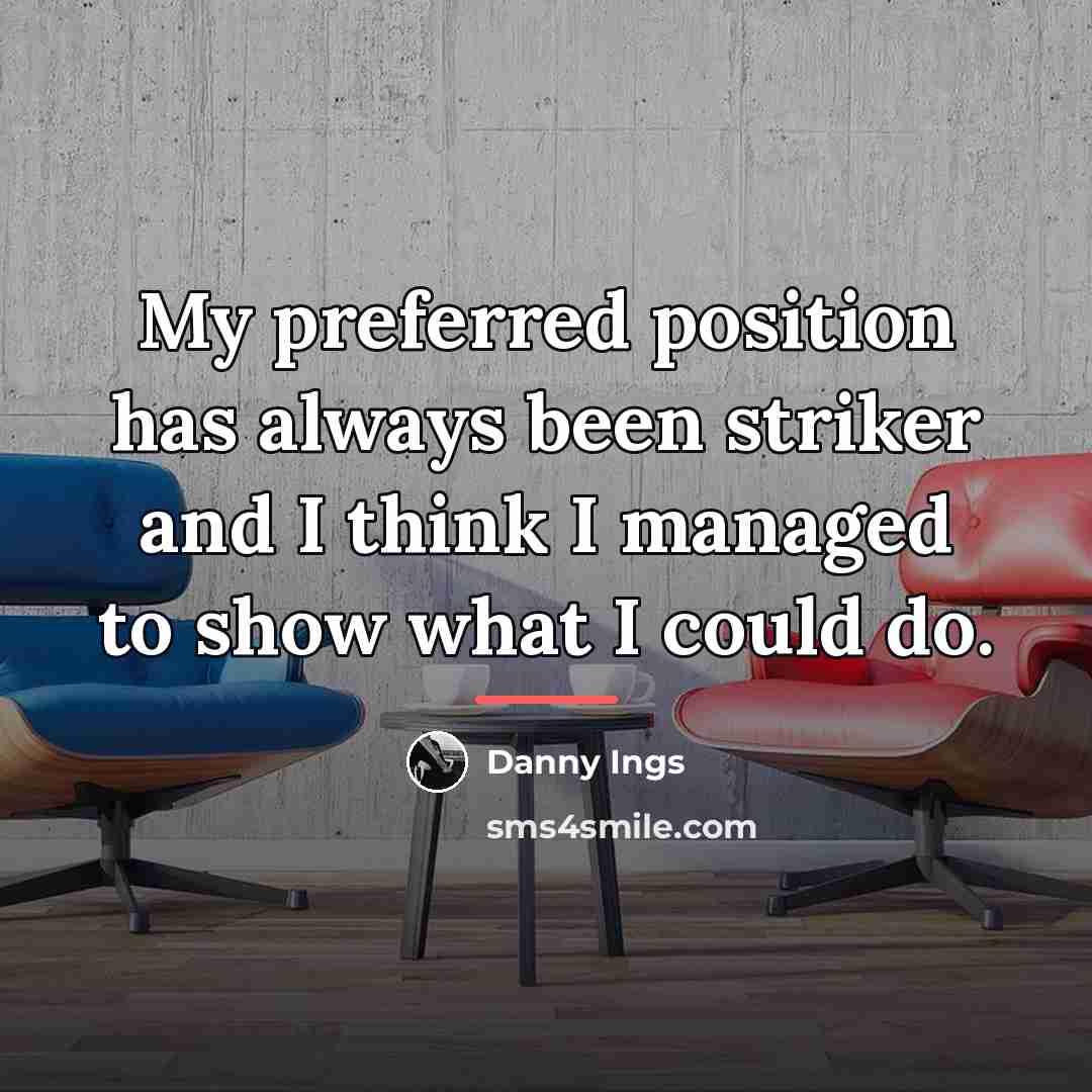“My preferred position has always been striker and I think…” quote by Danny Ings