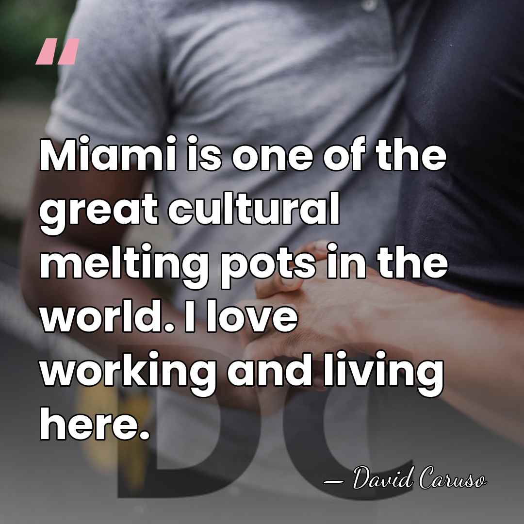 Miami is one of the great cultural melting pots in the world.&hellip; - David Caruso