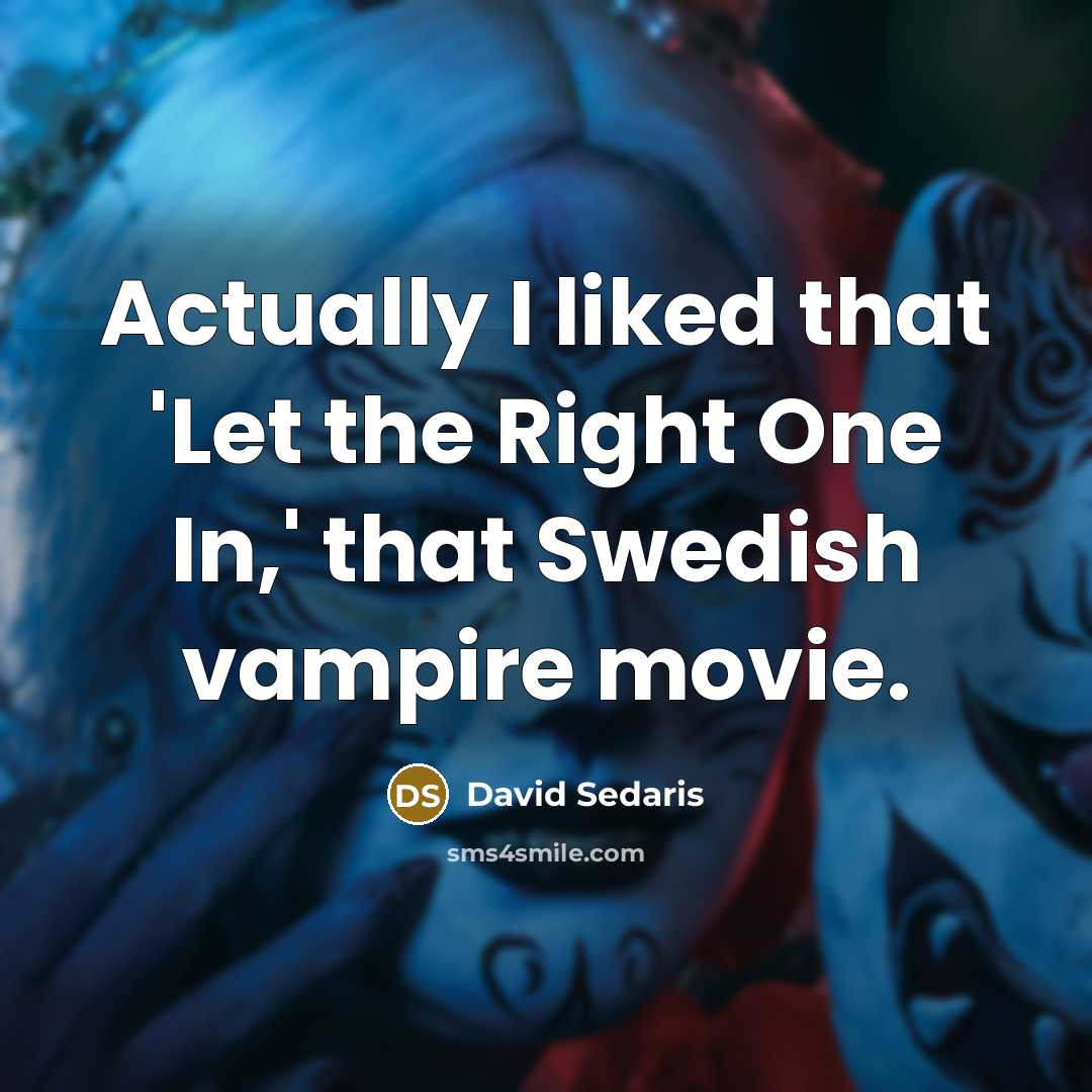 “Actually I liked that 'Let the Right One In,' that…” quote by David Sedaris