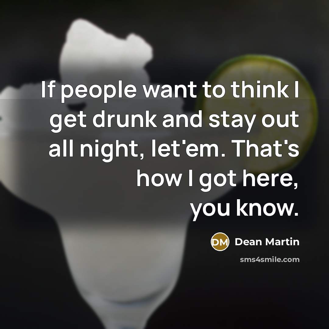 “If people want to think I get drunk and stay…” quote by Dean Martin