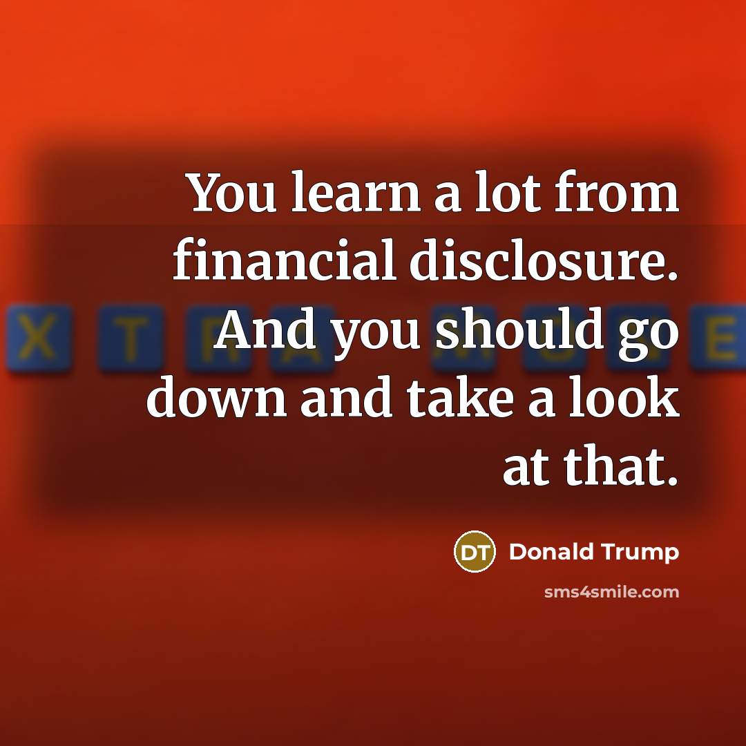 “You learn a lot from financial disclosure. And you should…” quote by Donald Trump