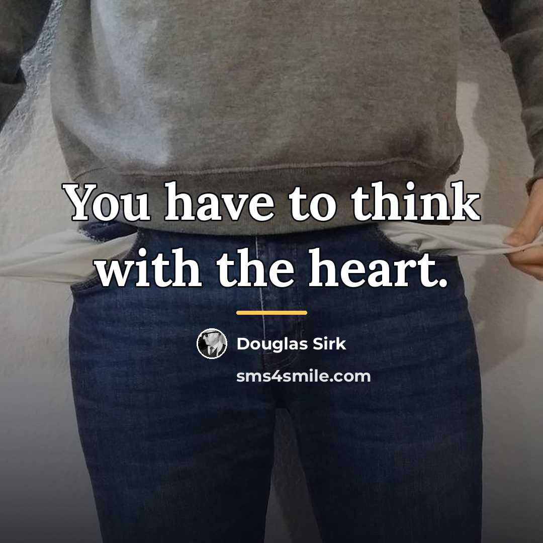 “You have to think with the heart.…” quote by Douglas Sirk