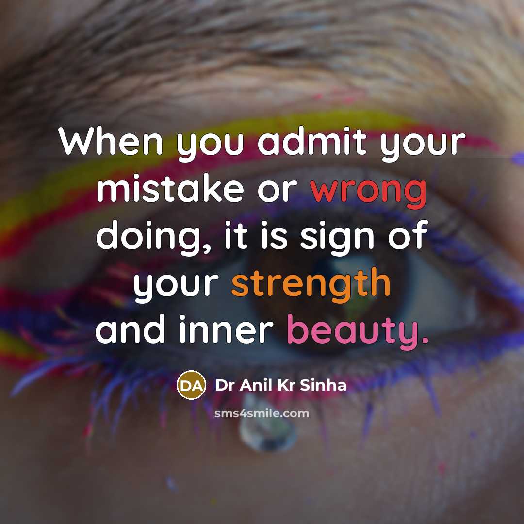 “When you admit your mistake or wrong doing, it is sign of your strength and inner beauty.” quote by Dr Anil Kr Sinha