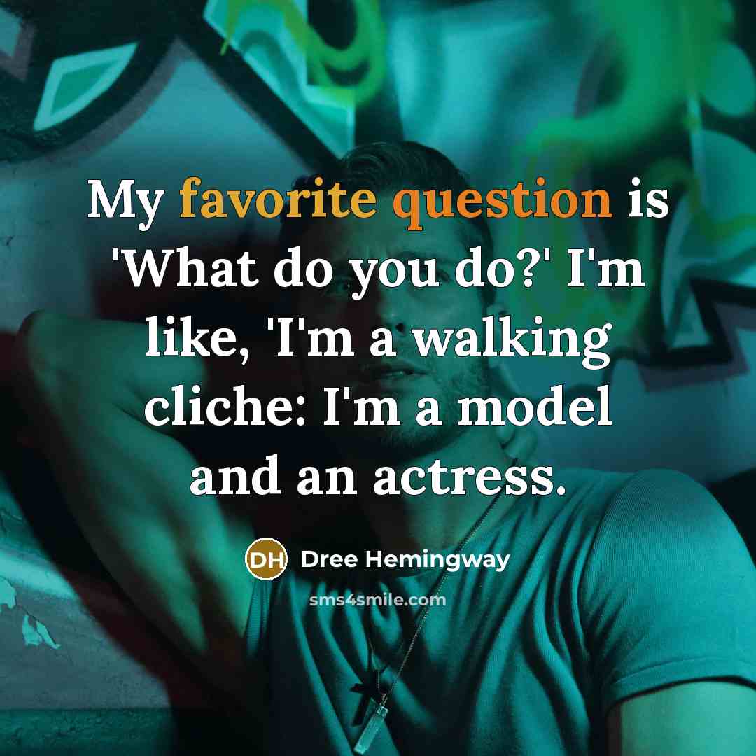 “My favorite question is 'What do you do?' I'm like, 'I'm a walking cliche: I'm a model and an actress.” quote by Dree Hemingway